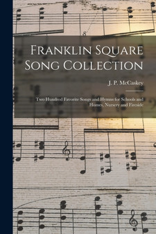 Franklin Square Song Collection : Two Hundred Favorite Songs and Hymns for Schools and Homes, Nursery and Fireside by J P 1837- McCaskey - Paperback