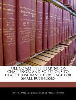 Full Committee Hearing on Challenges and Solutions to Health Insurance Coverage for Small Businesses