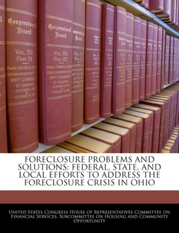 Foreclosure Problems and Solutions : Federal, State, and Local Efforts to Address the Foreclosure Crisis in Ohio
