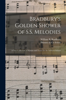 Bradbury's Golden Shower of S.S. Melodies : a New Collection of Hymns and Tunes for the Sabbath School by William B (William Batchel Bradbury - Paperback