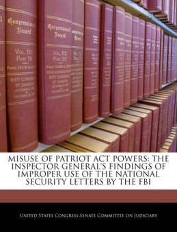 Misuse of Patriot ACT Powers : The Inspector General's Findings of Improper Use of the National Security Letters by the FBI