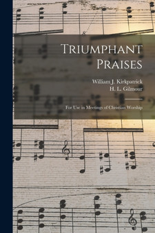 Triumphant Praises : for Use in Meetings of Christian Worship by William J 1838-1921 Kirkpatrick - Paperback