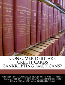 Consumer Debt : Are Credit Cards Bankrupting Americans?