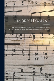 Emory Hymnal : a Collection of Sacred Hymns and Music for Use in Public Worship, Sunday Schools, Social Meetings and Family Worship. by Anonymous - Paperback