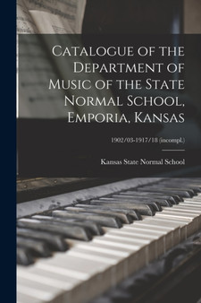 Catalogue of the Department of Music of the State Normal School, Emporia, Kansas; 1902/03-1917/18 (incompl.) by Kansas State Normal School - Paperback