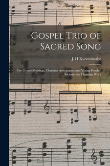 Gospel Trio of Sacred Song : for Gospel Meetings, Christian Associations and Young Peoples' Societies for Christian Work by J H Kurzenknabe - Paperback