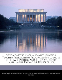 Secondary Science and Mathematics Teacher Preparation Programs : Influences on New Teachers and Their Students Instrument Package & User's Guide