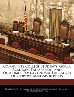 Community College Students : Goals, Academic Preparation, and Outcomes. Postsecondary Education Descriptive Analysis Reports