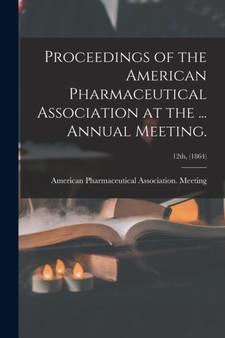 Proceedings of the American Pharmaceutical Association at the ... Annual Meeting.; 12th, (1864) by American Pharmaceutical Association - Paperback