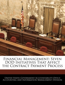 Financial Management : Seven Dod Initiatives That Affect the Contract Payment Process