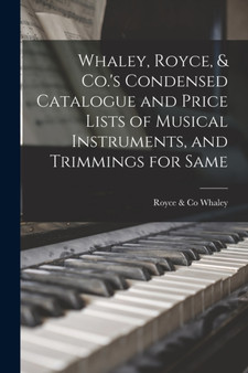 Whaley, Royce, & Co.'s Condensed Catalogue and Price Lists of Musical Instruments, and Trimmings for Same [microform] by Royce & Co Whaley - Paperback