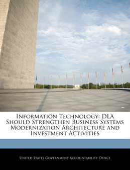 Information Technology : Dla Should Strengthen Business Systems Modernization Architecture and Investment Activities