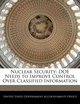 Nuclear Security : Doe Needs to Improve Control Over Classified Information