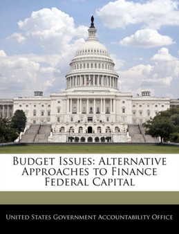 Budget Issues : Alternative Approaches to Finance Federal Capital