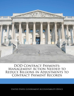 Dod Contract Payments : Management Action Needed to Reduce Billions in Adjustments to Contract Payment Records