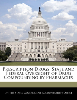 Prescription Drugs : State and Federal Oversight of Drug Compounding by Pharmacies