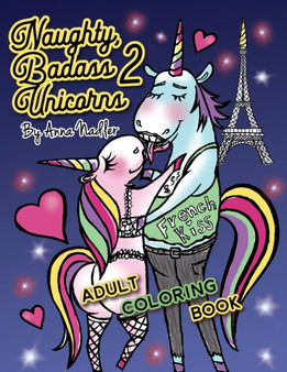 Naughty Badass Unicorns 2 Adult Coloring Book : Part two of the funny unicorn coloring book, with 24 more unique original illustrations for you to color! by Anna Nadler - Paperback