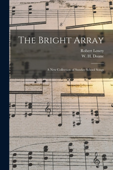 The Bright Array : a New Collection of Sunday School Songs by Robert 1826-1899 Lowry - Paperback