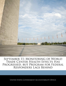 September 11 : Monitoring of World Trade Center Health Effects Has Progressed, But Program for Federal Responders Lags Behind