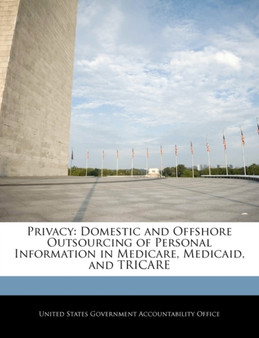 Privacy : Domestic and Offshore Outsourcing of Personal Information in Medicare, Medicaid, and Tricare