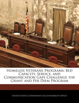 Homeless Veterans Programs : Bed Capacity, Service, and Communication Gaps Challenge the Grant and Per Diem Program