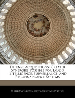 Defense Acquisitions : Greater Synergies Possible for Dod's Intelligence, Surveillance, and Reconnaissance Systems