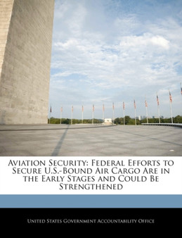 Aviation Security : Federal Efforts to Secure U.S.-Bound Air Cargo Are in the Early Stages and Could Be Strengthened