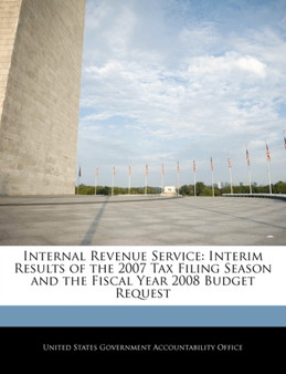 Internal Revenue Service : Interim Results of the 2007 Tax Filing Season and the Fiscal Year 2008 Budget Request