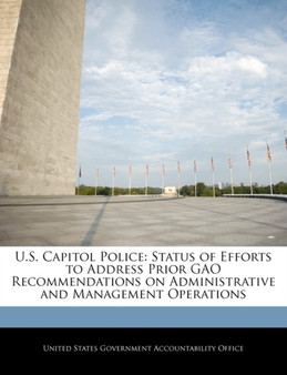 U.S. Capitol Police : Status of Efforts to Address Prior Gao Recommendations on Administrative and Management Operations