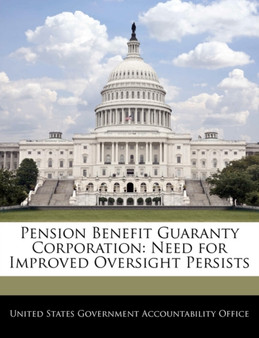 Pension Benefit Guaranty Corporation : Need for Improved Oversight Persists
