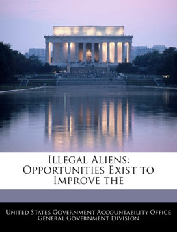 Illegal Aliens : Opportunities Exist to Improve the