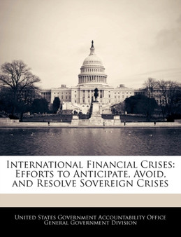 International Financial Crises : Efforts to Anticipate, Avoid, and Resolve Sovereign Crises