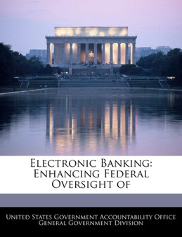 Electronic Banking : Enhancing Federal Oversight of