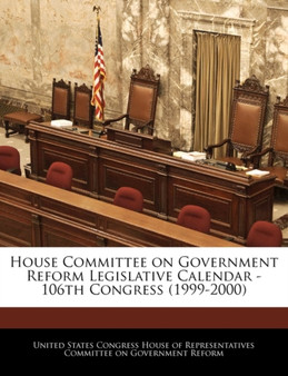 House Committee on Government Reform Legislative Calendar - 106th Congress (1999-2000)