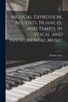 Musical Expression, Accents, Nuances, and Tempo, in Vocal and Instrumental Music by Mathis Lussy - Paperback