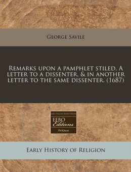 Remarks Upon a Pamphlet Stiled, a Letter to a Dissenter, & in Another Letter to the Same Dissenter. (1687)