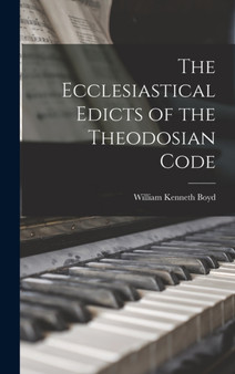 The Ecclesiastical Edicts of the Theodosian Code by William Kenneth Boyd - Hardback