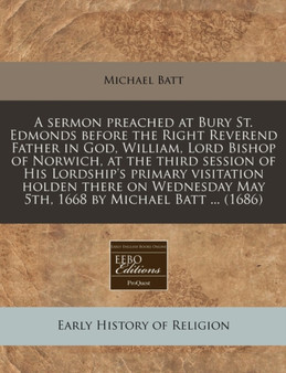 A Sermon Preached at Bury St. Edmonds Before the Right Reverend Father in God, William, Lord Bishop of Norwich, at the Third Session of His Lordship's Primary Visitation Holden There on Wednesday May