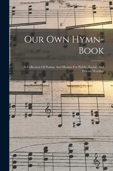 Our Own Hymn-book : A Collection Of Psalms And Hymns For Public, Social, And Private Worship by Anonymous - Paperback