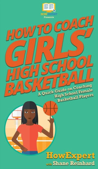How To Coach Girls' High School Basketball : A Quick Guide on Coaching High School Female Basketball Players by Howexpert - Hardback