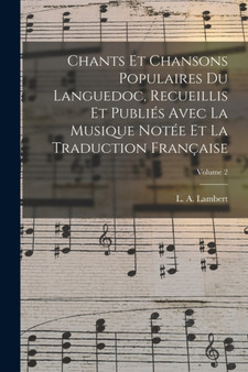 Chants et chansons populaires du Languedoc, recueillis et publies avec la musique notee et la traduction francaise; Volume 2 by L a 1835 Lambert - Paperback