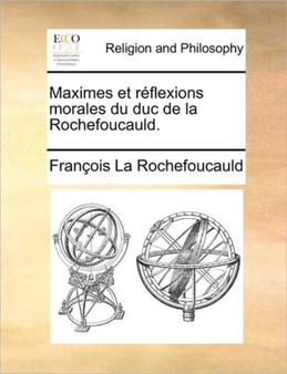 Maximes Et Reflexions Morales Du Duc de La Rochefoucauld.