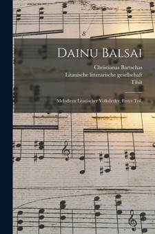 Dainu Balsai : Melodieen litauischer Volkslieder, Erster Teil. by Christianas Bartschas - Paperback
