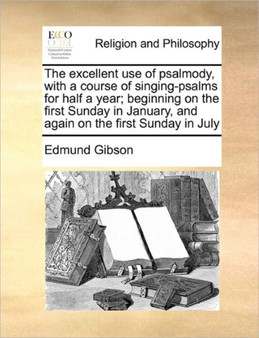The excellent use of psalmody, with a course of singing-psalms for half a year; beginning on the first Sunday in January, and again on the first Sunday in July