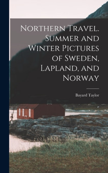 Northern Travel. Summer and Winter Pictures of Sweden, Lapland, and Norway by Bayard Taylor - Hardback