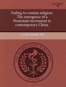 Failing to contain religion : The emergence of a Protestant movement in contemporary China.