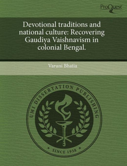Devotional traditions and national culture : Recovering Gaudiya Vaishnavism in colonial Bengal.