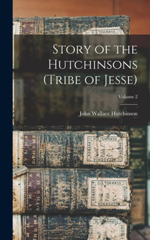 Story of the Hutchinsons (tribe of Jesse); Volume 2 by John Wallace 1821-1908 Hutchinson - Hardback