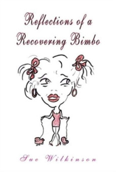 Reflections of a Recovering Bimbo by Sue Wilkinson - Hardback