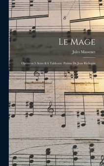 Le mage; opera en 5 actes & 6 tableaux. Poeme de Jean Richepin by Jules Massenet - Hardback